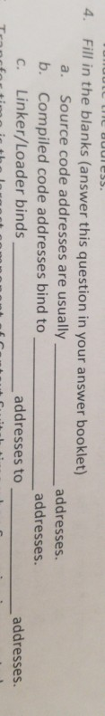 Fill in the blanks (answer this question in your answer booklet) Source code addresses are usually Compiled code addresses bi