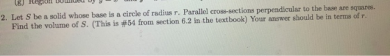 & So panmog uoria ) 2. Let S bea solid whose base is a circle of radius r. Parallel cross-sections perpendicular to the base