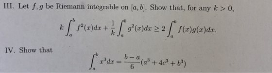 III. Let f,g be Riemann integrable on [a, b). Show that, for any k>0, f (x)g(x)dr. IV. Show that eb 6