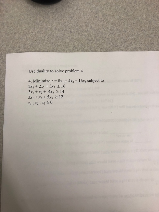 Use duality to solve problem 4 4. Minimize z-8x1 + 4x2 + 16x3 subject to 2x1 + 2x2 + 3x3 216 3x1 +x2 t 4xs 2 14 3x +x2 + 5x3