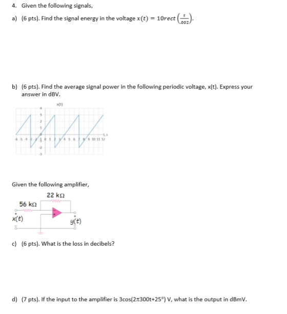 4. Given the following signals, a) (6 pts). Find the signal energy in the voltage x(t) = 10rect b) (6 pts). Find the average