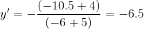 y'=-{\frac{(-10.5+4)}{(-6+5)}}=-6.5
