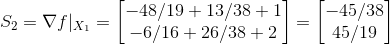 S_2 = \nabla f|_{X_1} = \begin{bmatrix} -48/19 + 13/38 + 1\\ -6/16 + 26/38 + 2 \end{bmatrix} = \begin{bmatrix} -45/38\\ 45/19 \end{bmatrix}