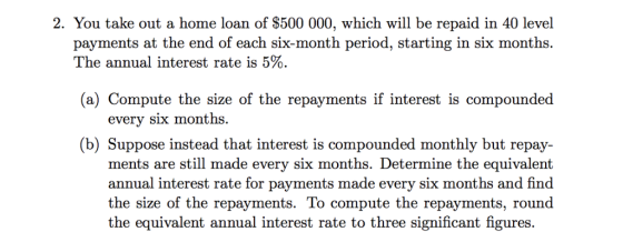 2. You take out a home loan of $500 000, which will be repaid in 40 level payments at the end of each six-month period, start
