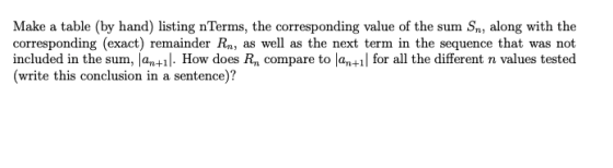 Make a table (by hand) listing nTerms, the corresponding value of the sum Sn, along with the corresponding (exact) remainder