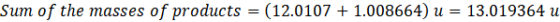 sum of the masses of products = (12.0107 + 1.008664) u = 13.019364 u