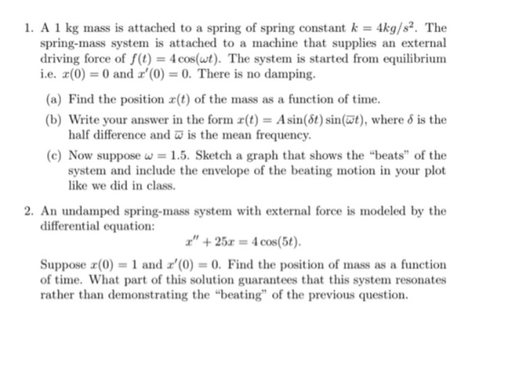 1. A 1 kg mass is attached to a spring of spring constant k = 4kg/82, The spring-mass system is attached to a machine that su