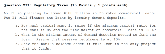 Question VII: Regulatory Taxes (15 Points / 5 points each) An FI is planning to issue $100 million in BB-rated commercial loa