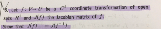 C coordinate transformation of open 8. Let f: V-U be a sets R and J(f) the Jacobian matrix of f IShow that Jf) =Jf 1)