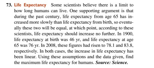 73. Life Expectancy Some scientists believe there is a limit to how long humans can live. One supporting argument is that dur