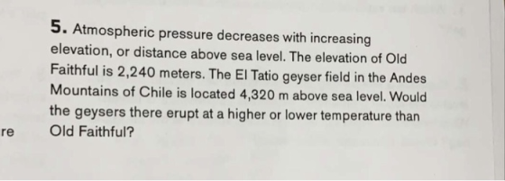 5. Atmospheric pressure decreases with increasing elevation, or distance above sea level. The elevation of Old Faithful is 2,