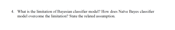 What is the limitation of Bayesian classifier model? How does Naïve Bayes classifier model overcome the limitation? State the