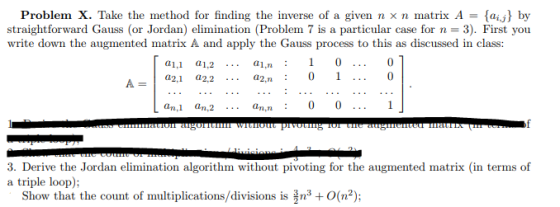 Problem X. Take the method for finding the inverse of a given n x n matrix A -a by straightforward Gauss (or Jordan) eliminat