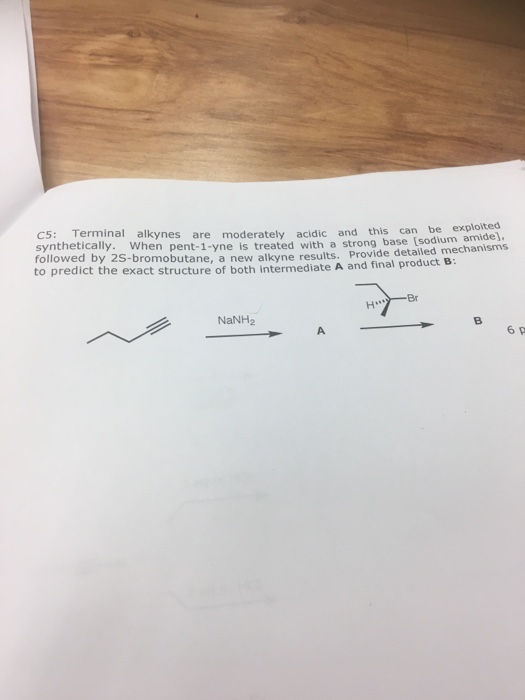 C5: Terminal alkynes are moderately acidic synthetically. When pent-1-yne is treated with a strong base [sodium am followed b