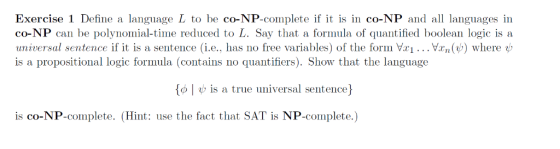 Exercise 1 Define a language L to be co-NP-complete if it is in co-NP and a languages in co-NP can be polynomial-time reduced