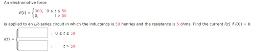 An electromotive force 300, 0 sts 50 0, E(t) = t 50 is applied to an LR-series circuit in which the inductance is 50 henries