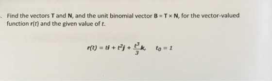 Tx N, for the vector-valued Find the vectors T and N, and the unit binomial vector B function r(t) and the given value of t.