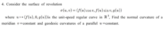 4. Consider the surface of revolution o(u, v) (f(u)cosv, f(u) sin v, g(u)) where uf(u), 0, g(u)) is the unit-speed regular cu