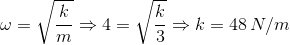 \omega = \sqrt{\frac{k}{m}} \Rightarrow 4 = \sqrt{\frac{k}{3}} \Rightarrow k = 48 \, N/m