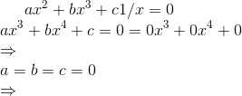 ax^2+bx^3+c1/x=0\\ ax^3+bx^4+c=0=0x^3+0x^4+0\\ \Rightarrow \\ a=b=c=0\\ \Rightarrow