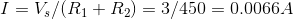 I =V_s/(R_1+R_2)=3/450=0.0066A