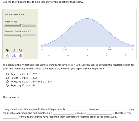 Use the Distributions tool to help you answer the questions that follow. Normal Distribution Mean = 730 Standard Deviation =