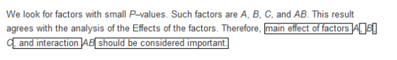 We look for factors with small P-values. Such factors are A, B, C, and AB. This result and interaction AB should be considere