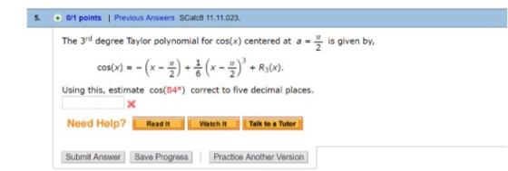 5. 0/1 points | Previous Answers SCalc8 11.11.023 The 3rd degree Taylor polynomial for cos(x) centered at a-is given by, Usin
