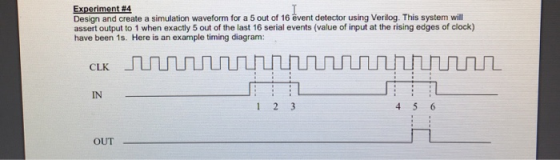 Experiment #4 Design and create a simulation waveform for a 5 out of 16 event detector using Verilog. This system will assert