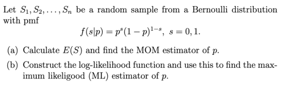 Let Sı, S2,... , Sn be a random sample from a Bernoulli distribution with pmf (a) Calculate E(S) and find the MOM estimator o