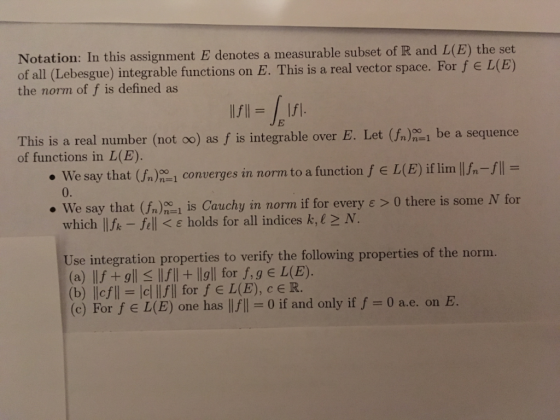 Notation: In this assignment E denotes a measurable subset of R and L(E) the set eal vector space. For f e L(E) the norm of f