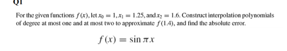 For the given functions f(x), letxo-1지 = 1.25, and x2 = 1.6. Construct interpolation polynomials of degree at most one and at