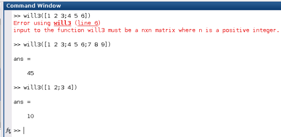 Command Window will3([1 2 3;4 5 6]) Error using wills (line 6) will3([1 2 3;4 5 6;7 8 9]) ans 45 willa(t1 2;3 4]) ans 10