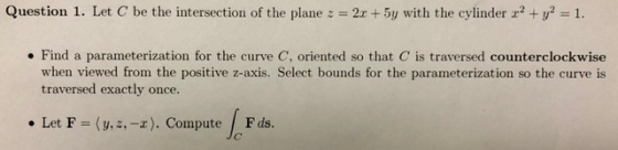 Question 1. Let C be the intersection of the plane -2r +5y with the cylinder r2+y2= 1 Find a parameterization for the curve C