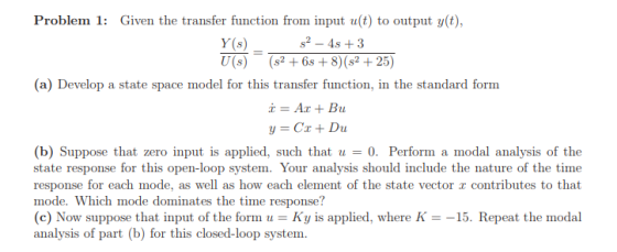 Problem 1 Given the transfer function from input u(t) to output y(t), s2-4s +3 Y(s) U(s) (s2 + 6s + 8)(82 + 25) (a) Develop a