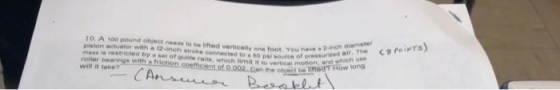 10. A 100 pound object needs to be lifted vertioally one foot You hae2cir. The 9 P actuator with a 12-inch stroke connected t