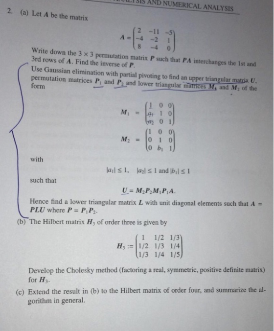ALTSIS AND NUMERICAL ANALYSIS 2. (a) Let A be the matrix 2 -115 8-4 Write down the 3 x 3 permutation matrix P such that PA in