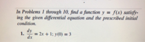 In Problems 1 through 10, find a function y = f(x) satisfy. ing the given differential equation and the prescribed initial co
