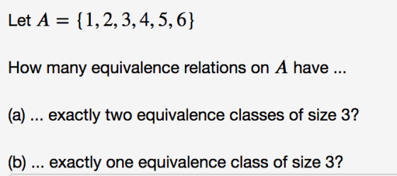 Let A 1,2,3,4, 5, 6] How many equivalence relations on A have (a) exactly two equivalence classes of size 3 (b) exactly one e
