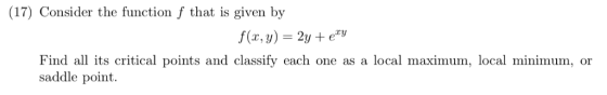 (17) Consider the function f that is given by f(x, y)-2y +e Find all its critical points and classify each one as a local max