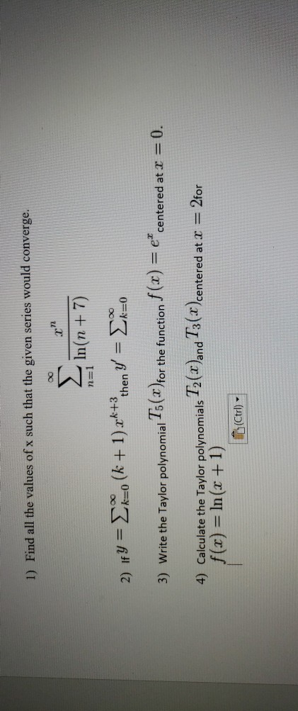 1) Find all the values of x such that the given series would converge. M-1 Inn+ 7) 3) Wrte the Taylor polynomial T5(for the f