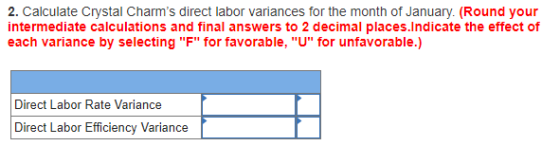 ct abr tesmiate e 2. Calculate Crystal Charms direct labor variances for the month of January. (Round your intermediate calc