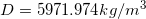 D 5971.974kg/m