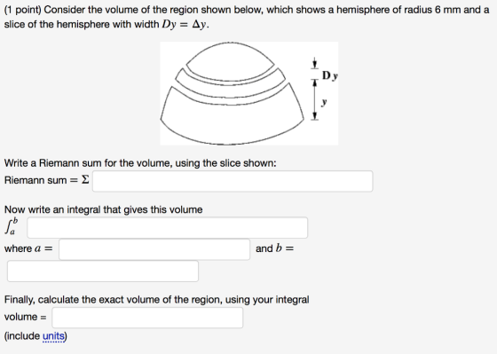 (1 point) Consider the volume of the region shown below, which shows a hemisphere of radius 6 mm and a slice of the hemispher