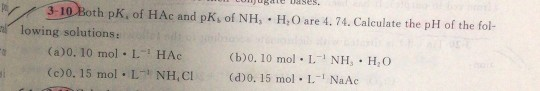 , //3-10 oth pK, of HAc and pK, of NH, . H, О are 4. 74. Calculate the pl of the fol- lowing solutions: (a)0. 10 mol L HAc (c