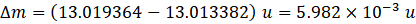 (13.019364-13.013382) u = 5.982 × 10-3 u Διη