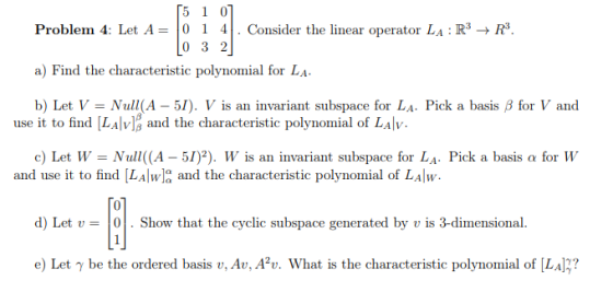 5 1 0 Problem 4: LetA = 0 41 . Consider the linear operator LA : R3 → R3 a) Find the characteristic polynomial for LA b) Let