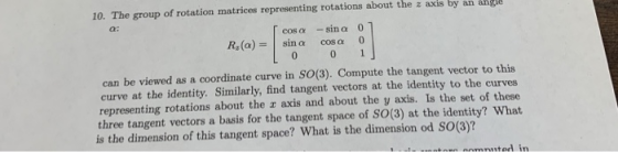 10. The group of rotation matrices representing rotations about the z axis by an angle a: -sin α 0 cos α R,(a)--| sin α cos α