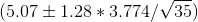 (5.07\pm 1.28*3.774/\sqrt{35})