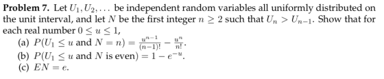 Problem 7. Let U1,U2,... be independent random variables all uniformly distributed on the unit interval, and let N be the fir
